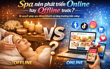 Spa Nên Phát Triển Online Hay Offline Trước? Bí Quyết Giúp Spa Đông Khách Và Tăng Trưởng Bền Vững