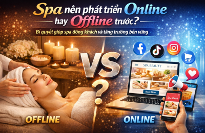 Spa Nên Phát Triển Online Hay Offline Trước? Bí Quyết Giúp Spa Đông Khách Và Tăng Trưởng Bền Vững