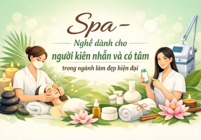 Spa – Nghề Dành Cho Người Kiên Nhẫn Và Có Tâm Trong Ngành Làm Đẹp Hiện Đại