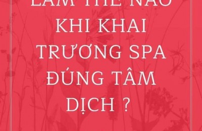 Làm thế nào khi khai trương spa đúng tâm dịch?