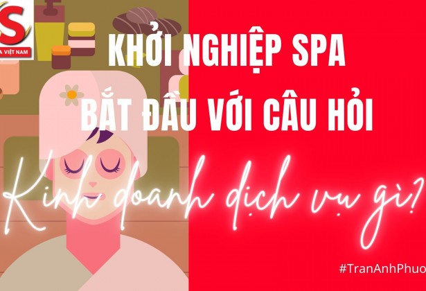 Khởi nghiệp spa, nên kinh doanh dịch vụ gì ?