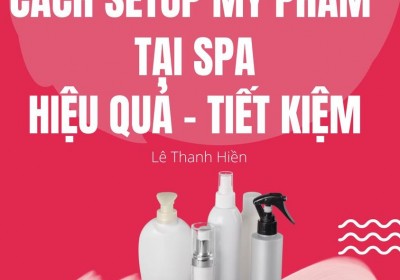 Cách Setup Mỹ Phẩm Trong Spa Hiệu Quả - Tiết Kiệm